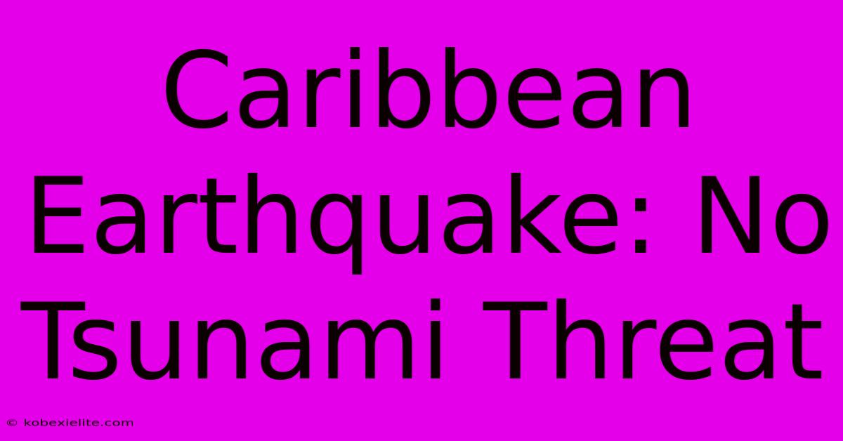 Caribbean Earthquake: No Tsunami Threat