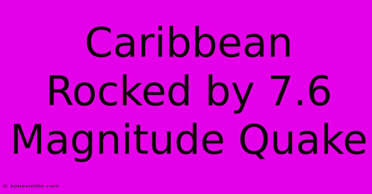 Caribbean Rocked By 7.6 Magnitude Quake