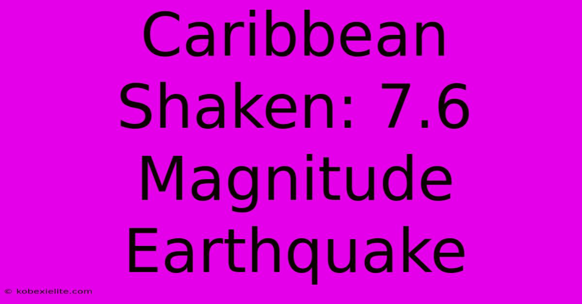 Caribbean Shaken: 7.6 Magnitude Earthquake