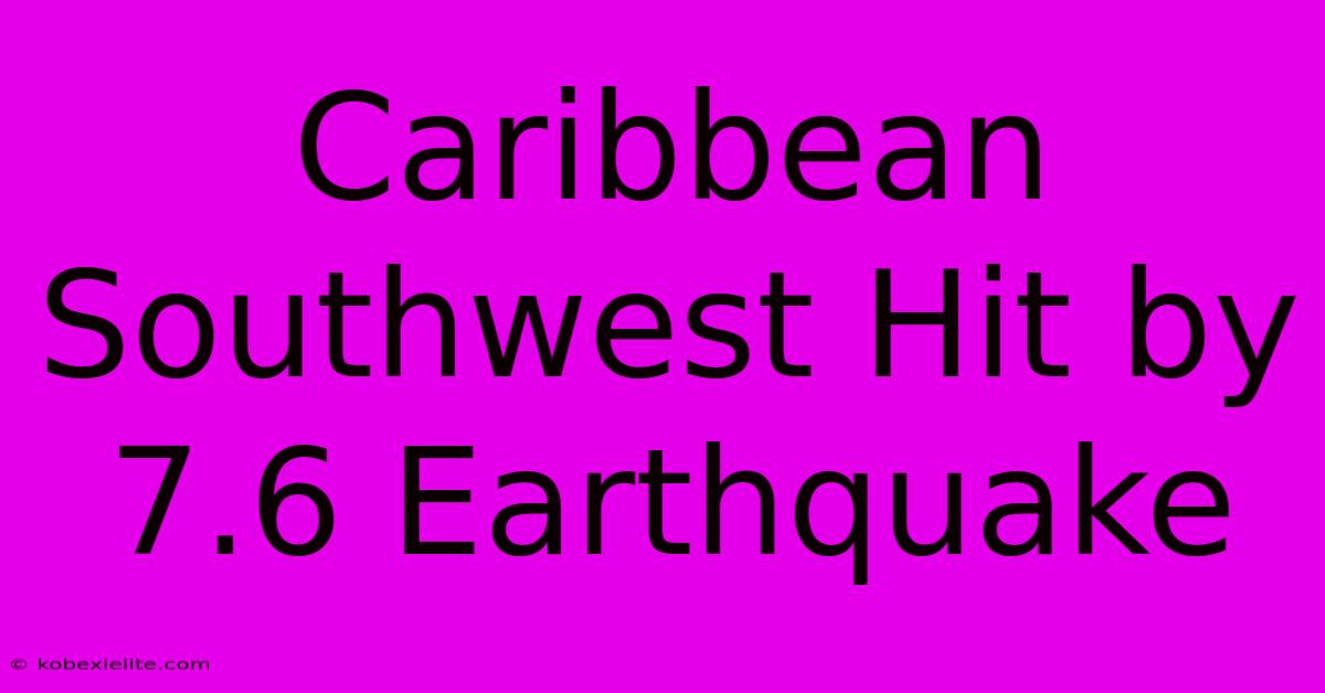 Caribbean Southwest Hit By 7.6 Earthquake