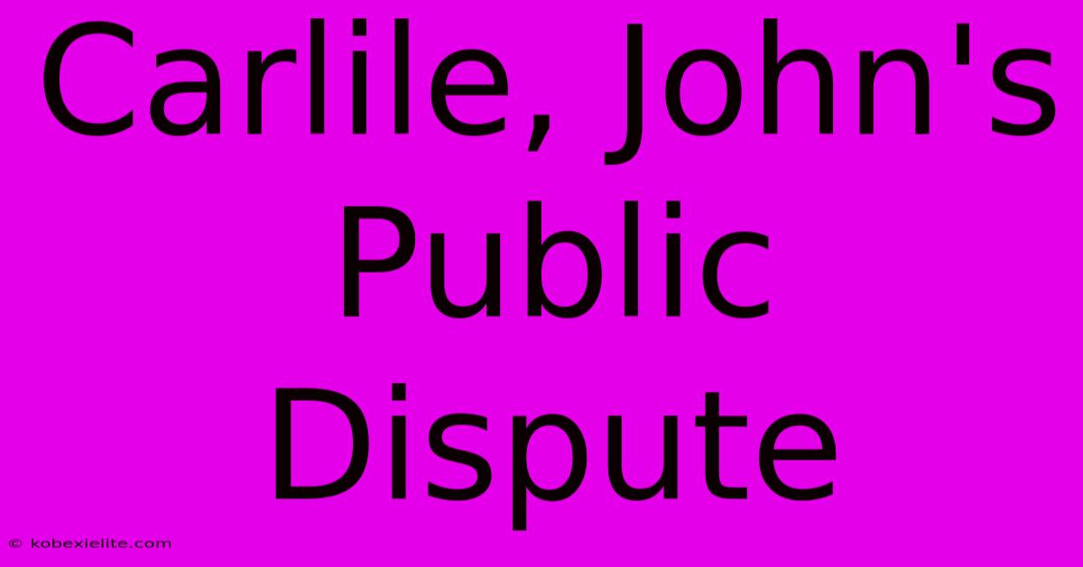 Carlile, John's Public Dispute