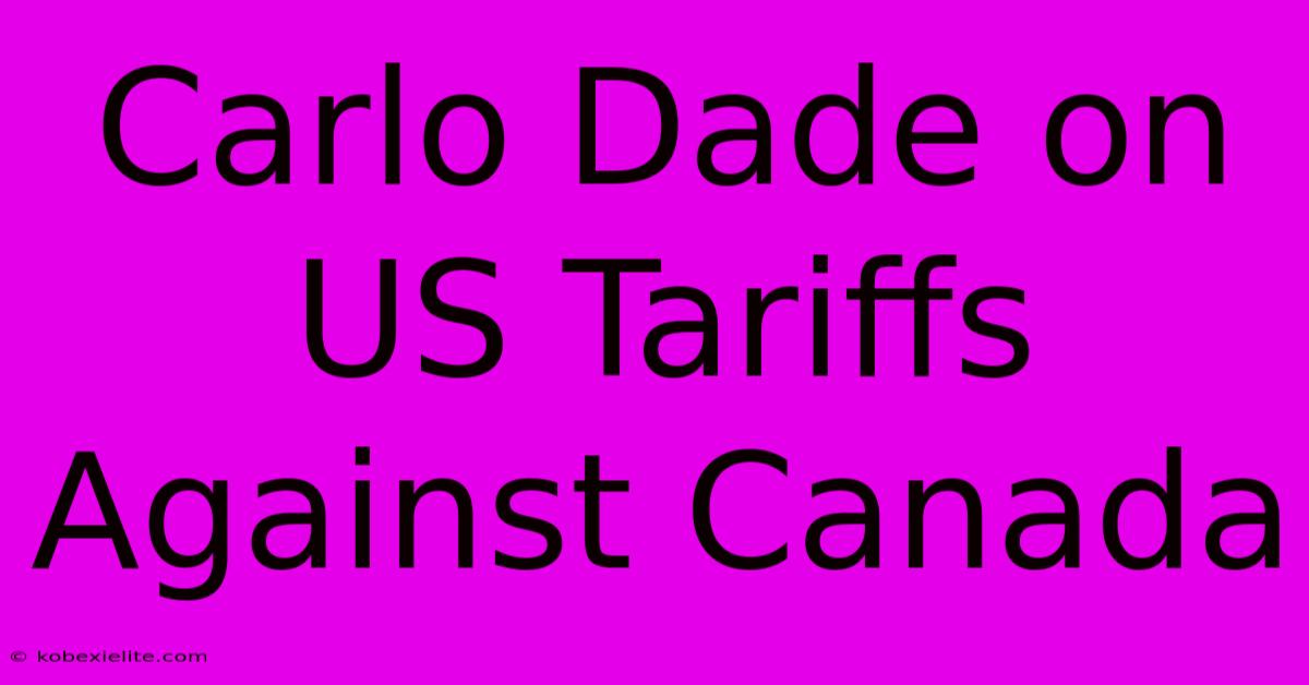 Carlo Dade On US Tariffs Against Canada