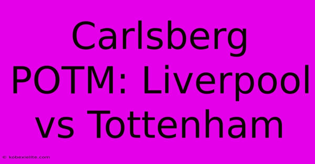 Carlsberg POTM: Liverpool Vs Tottenham