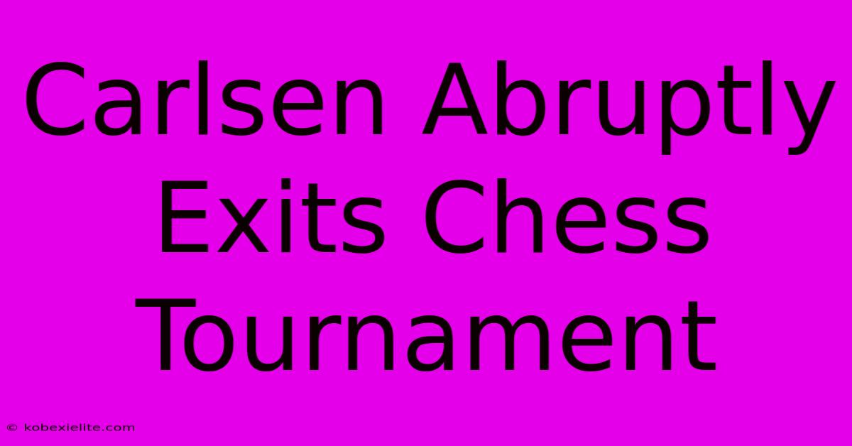 Carlsen Abruptly Exits Chess Tournament