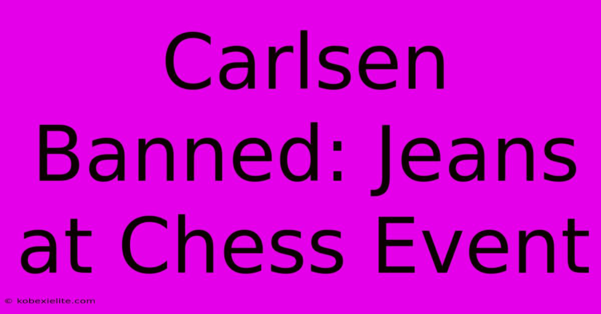 Carlsen Banned: Jeans At Chess Event