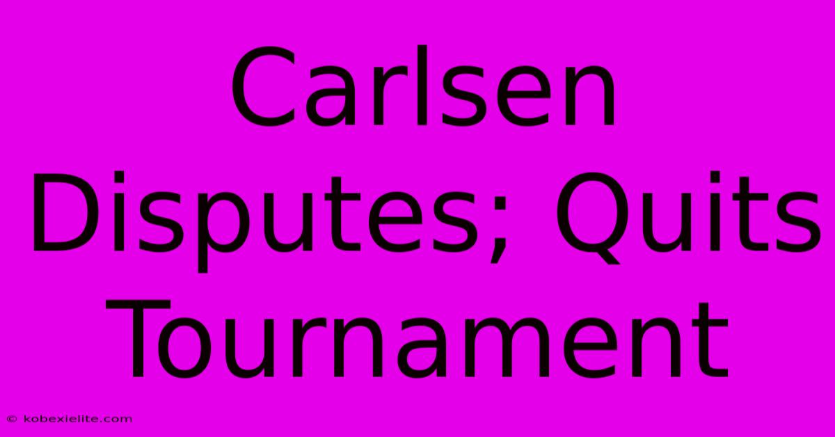 Carlsen Disputes; Quits Tournament