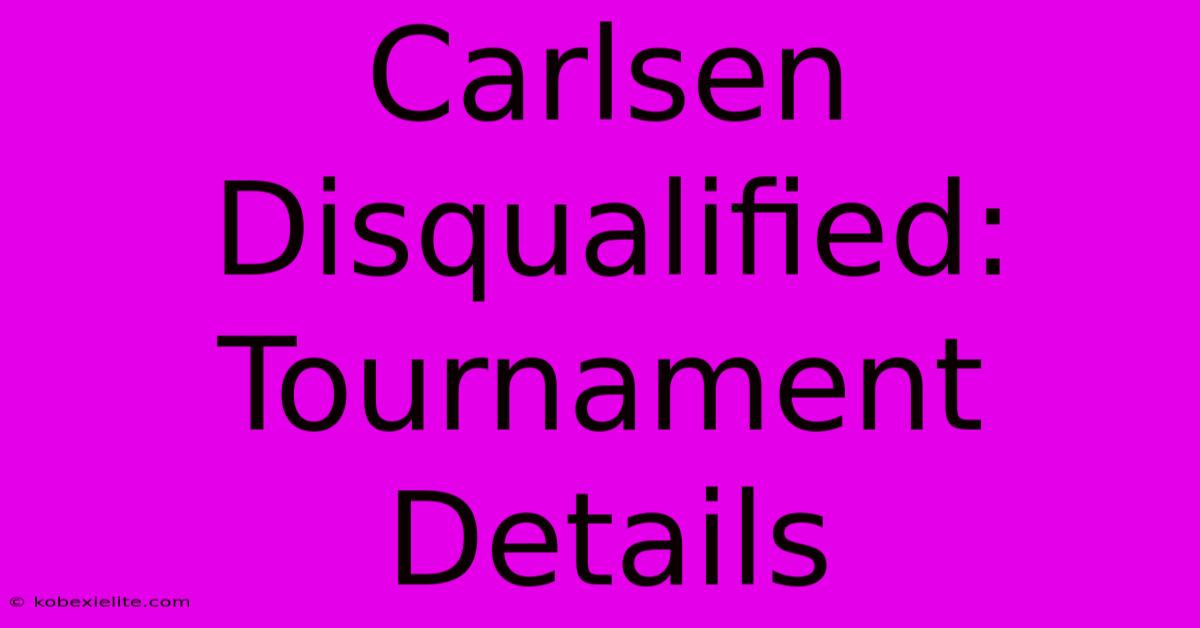 Carlsen Disqualified: Tournament Details