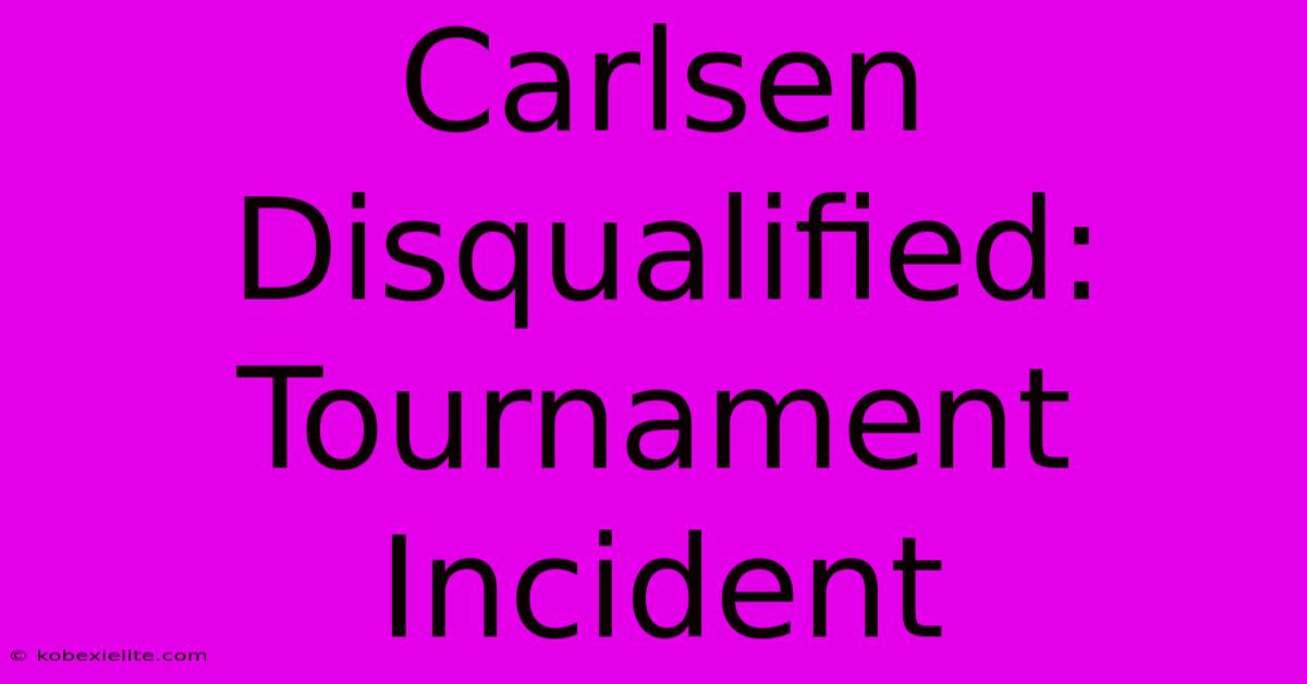 Carlsen Disqualified: Tournament Incident