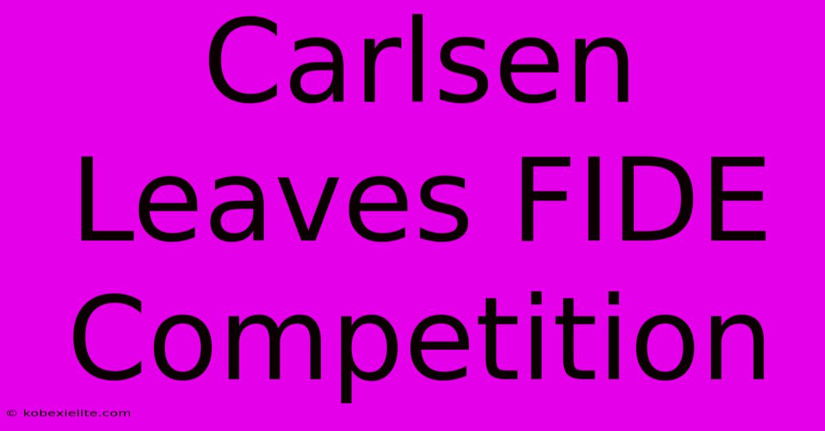 Carlsen Leaves FIDE Competition