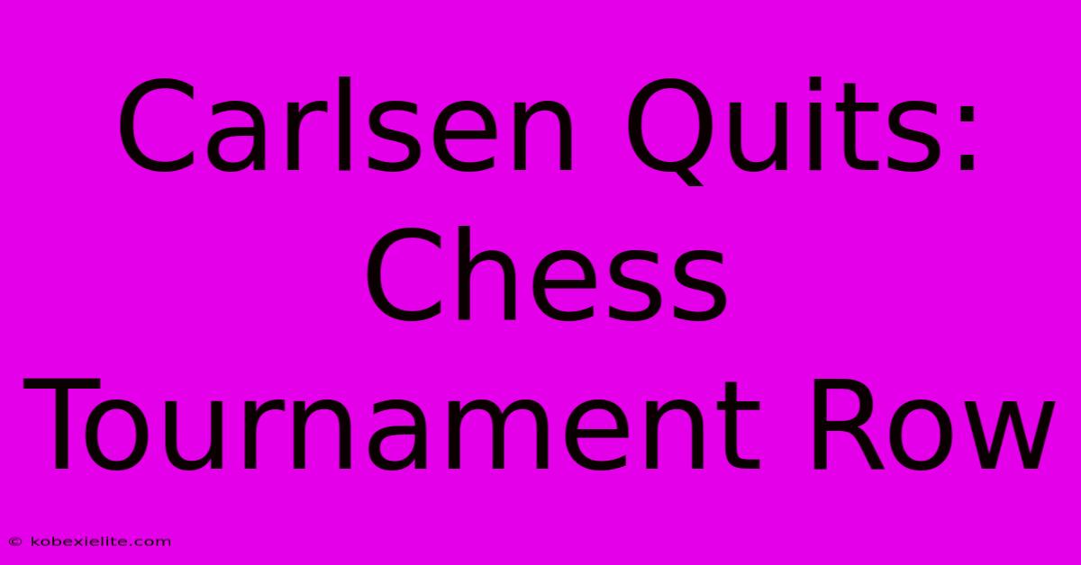 Carlsen Quits: Chess Tournament Row