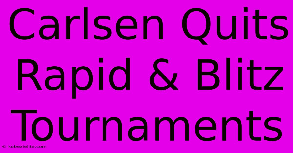 Carlsen Quits Rapid & Blitz Tournaments