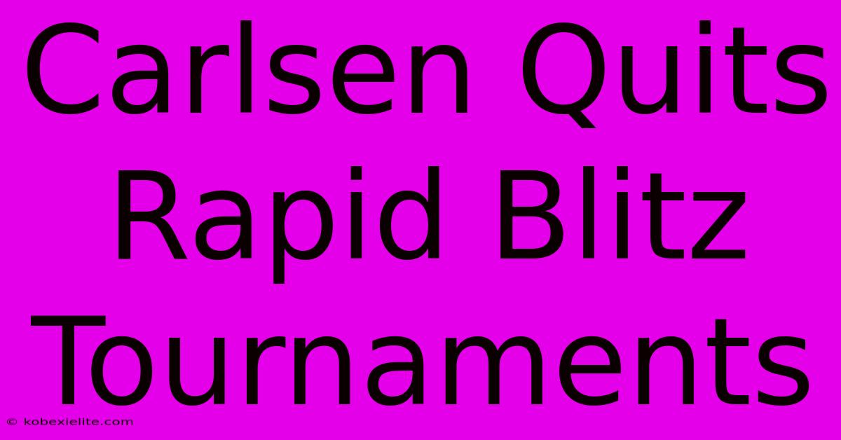 Carlsen Quits Rapid Blitz Tournaments