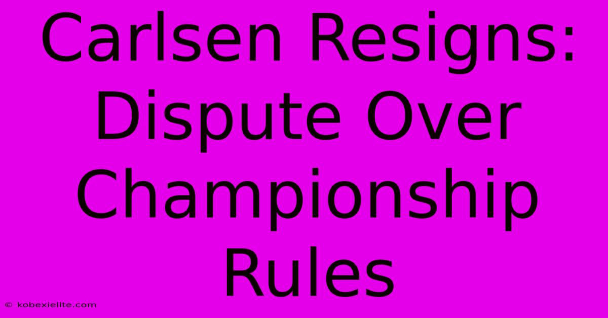 Carlsen Resigns: Dispute Over Championship Rules