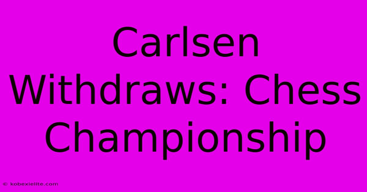 Carlsen Withdraws: Chess Championship