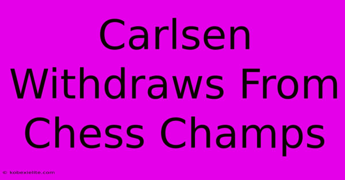 Carlsen Withdraws From Chess Champs