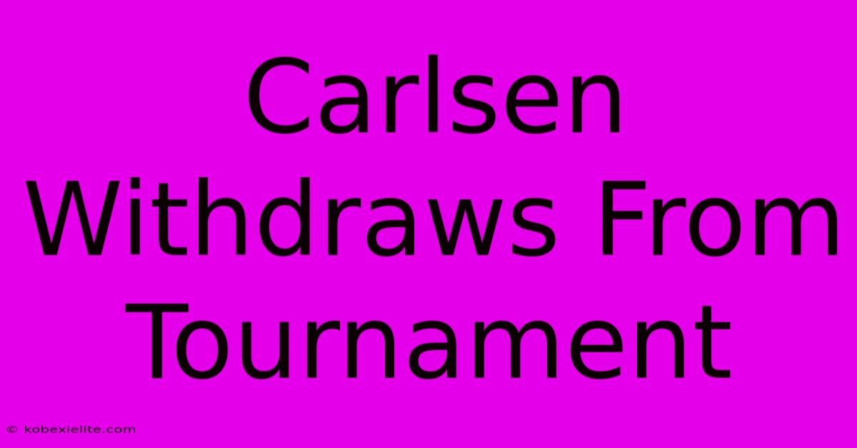 Carlsen Withdraws From Tournament