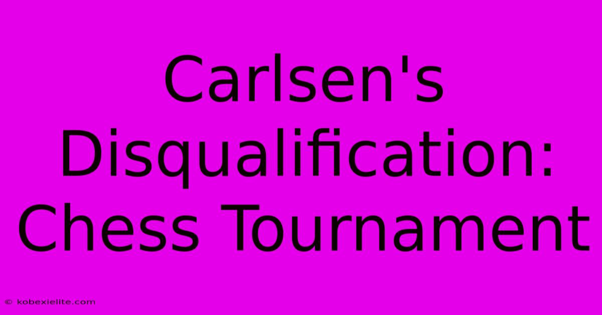 Carlsen's Disqualification: Chess Tournament