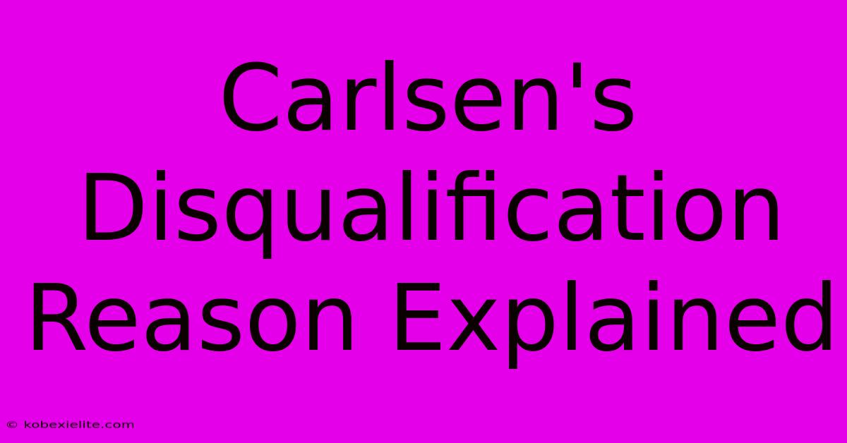 Carlsen's Disqualification Reason Explained