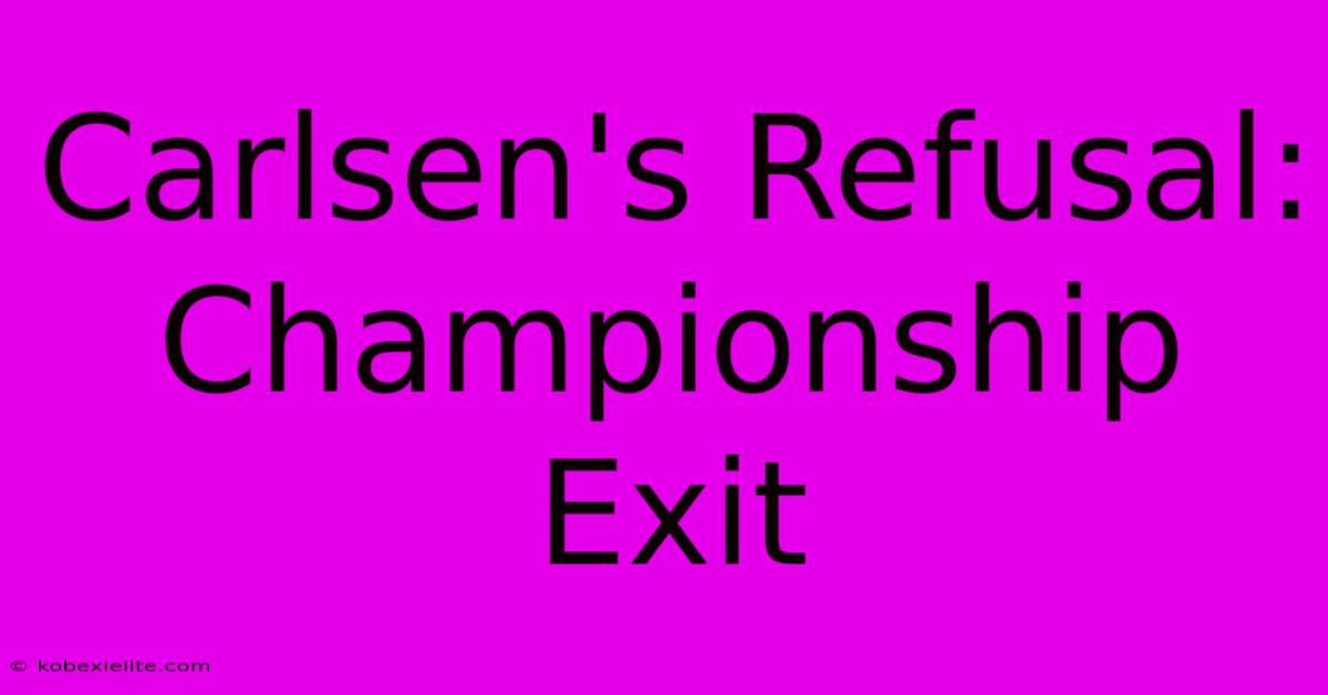 Carlsen's Refusal: Championship Exit