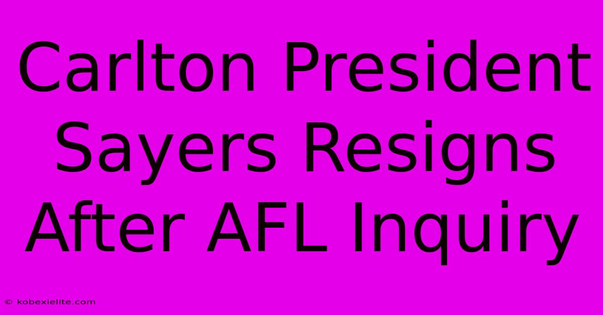 Carlton President Sayers Resigns After AFL Inquiry