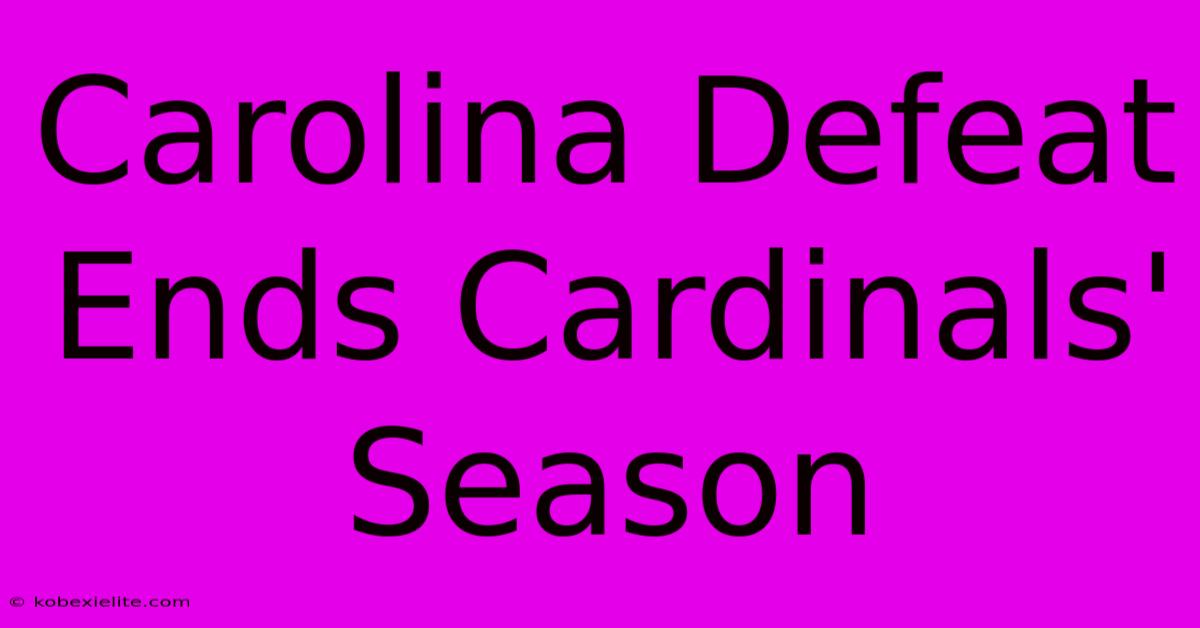 Carolina Defeat Ends Cardinals' Season