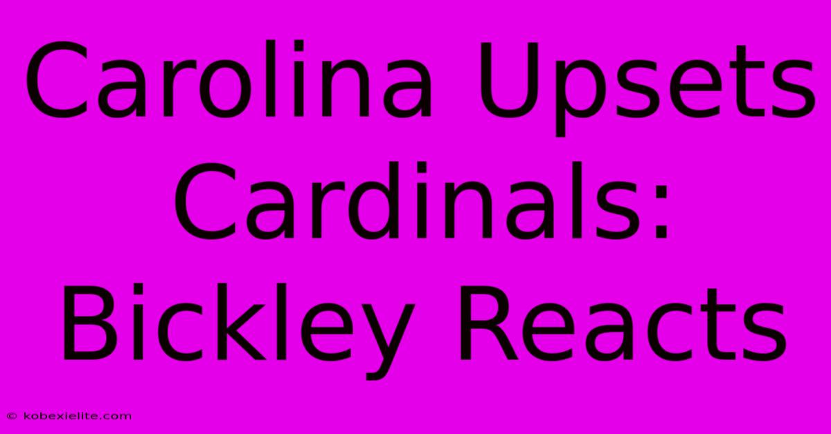 Carolina Upsets Cardinals: Bickley Reacts