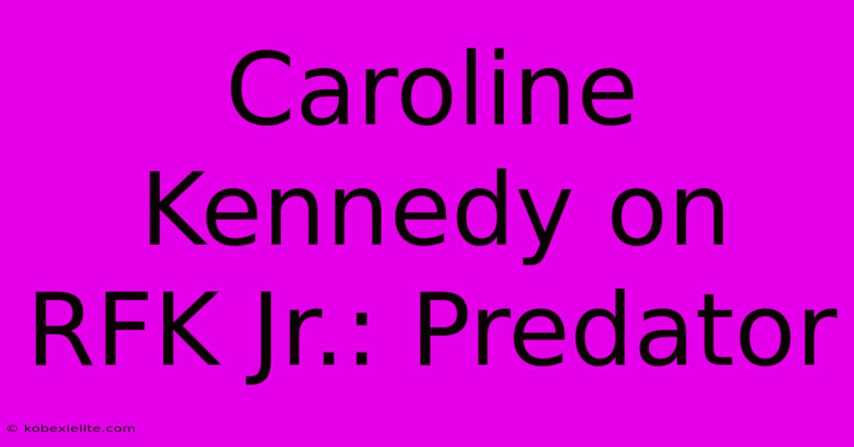 Caroline Kennedy On RFK Jr.: Predator