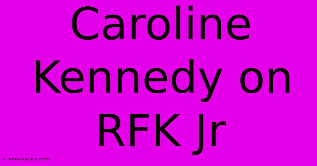 Caroline Kennedy On RFK Jr