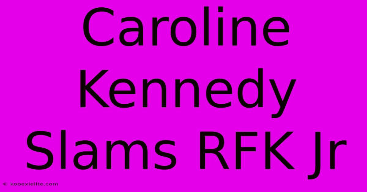 Caroline Kennedy Slams RFK Jr