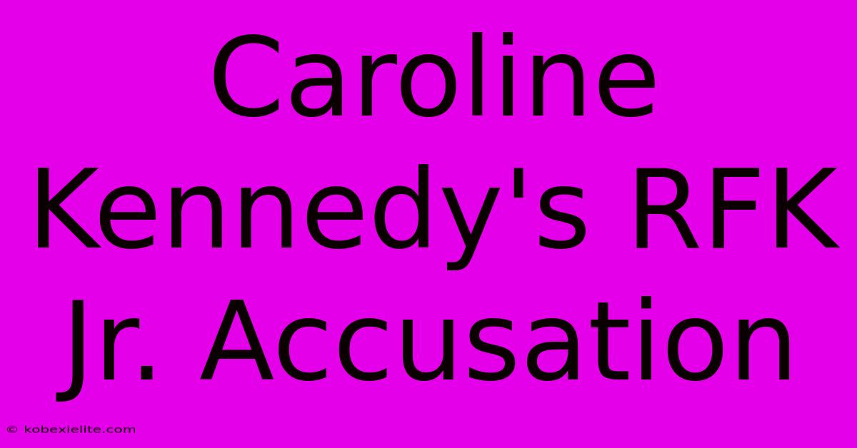 Caroline Kennedy's RFK Jr. Accusation