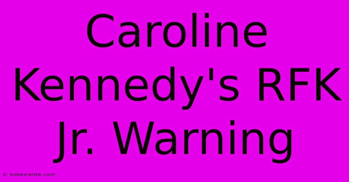 Caroline Kennedy's RFK Jr. Warning