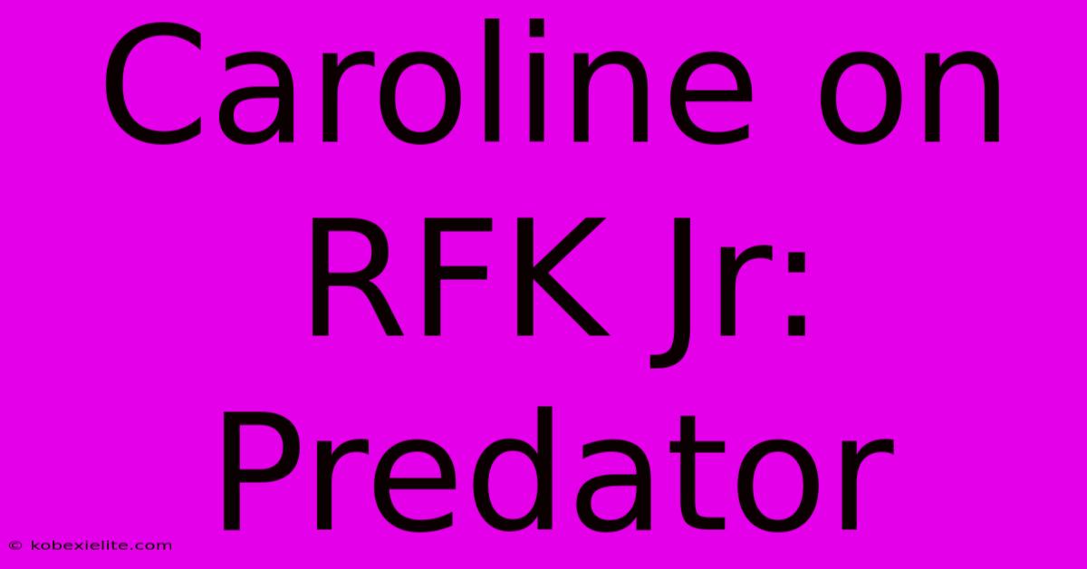 Caroline On RFK Jr: Predator