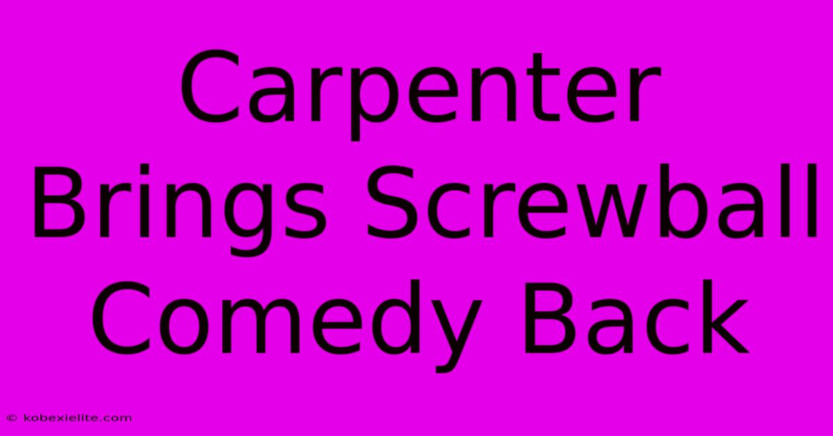 Carpenter Brings Screwball Comedy Back