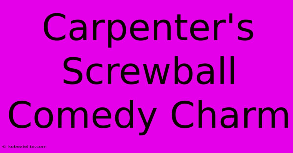 Carpenter's Screwball Comedy Charm