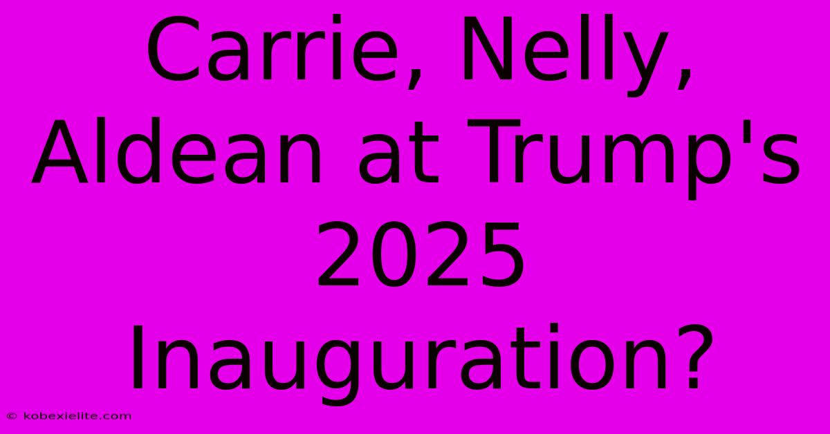 Carrie, Nelly, Aldean At Trump's 2025 Inauguration?