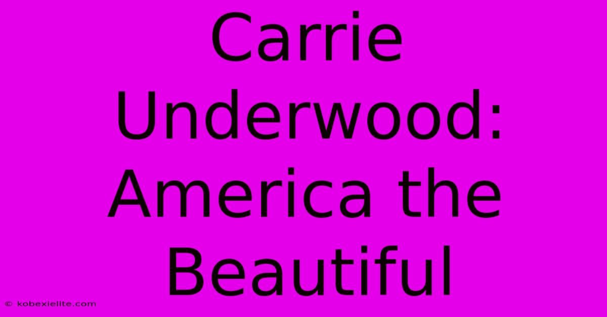 Carrie Underwood: America The Beautiful