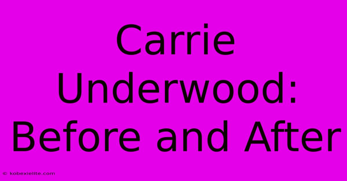 Carrie Underwood: Before And After