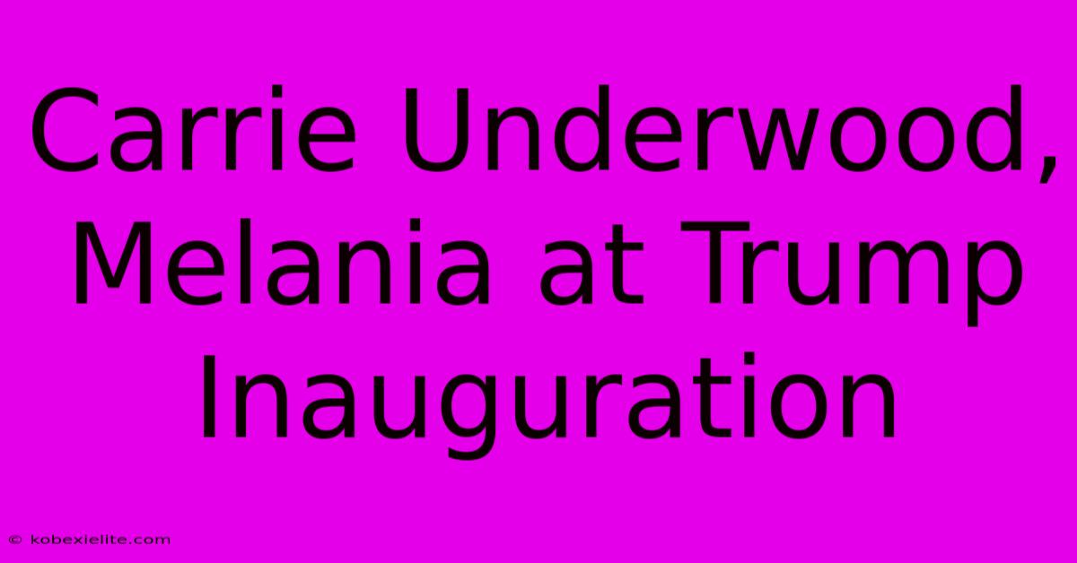 Carrie Underwood, Melania At Trump Inauguration