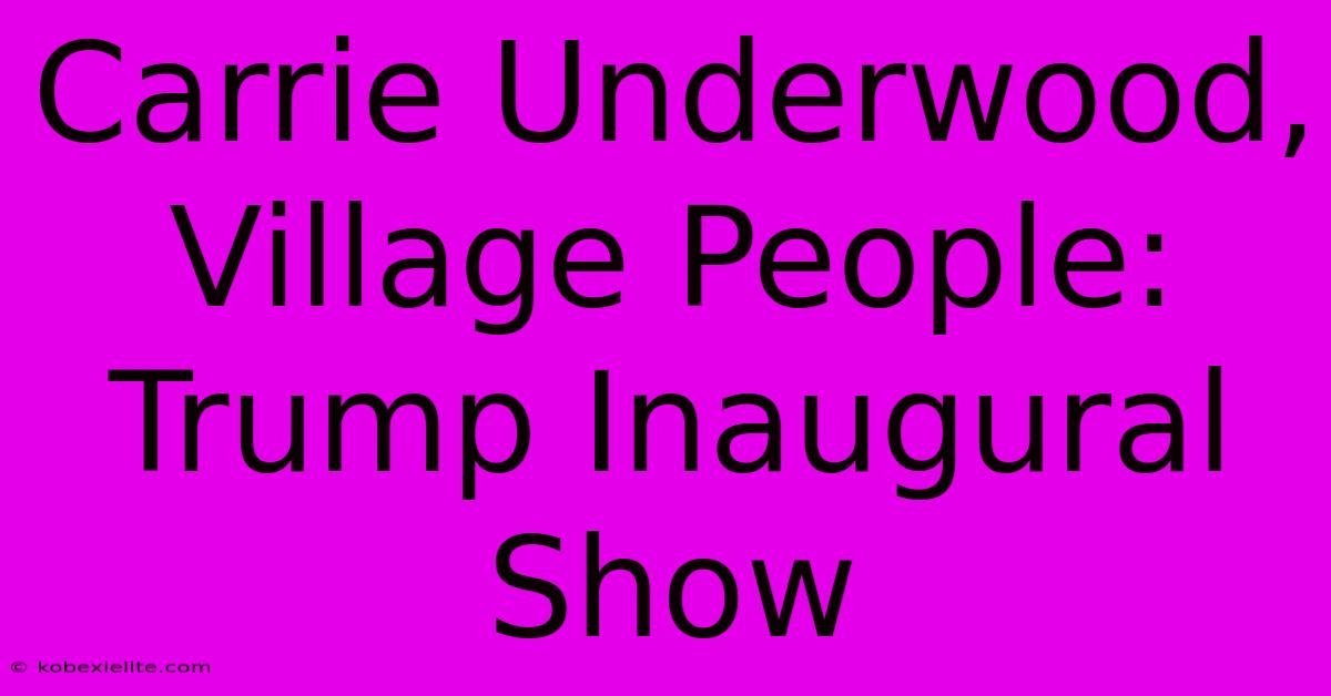 Carrie Underwood, Village People: Trump Inaugural Show