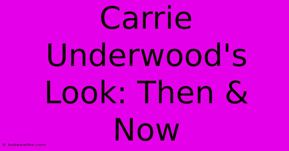 Carrie Underwood's Look: Then & Now