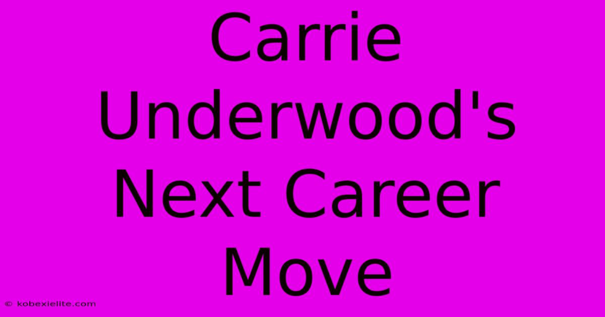 Carrie Underwood's Next Career Move