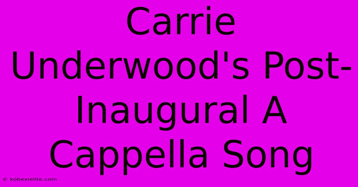 Carrie Underwood's Post-Inaugural A Cappella Song