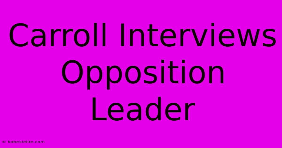 Carroll Interviews Opposition Leader