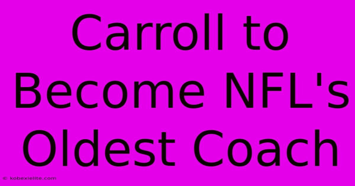 Carroll To Become NFL's Oldest Coach