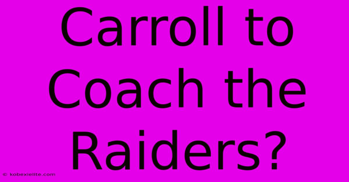 Carroll To Coach The Raiders?