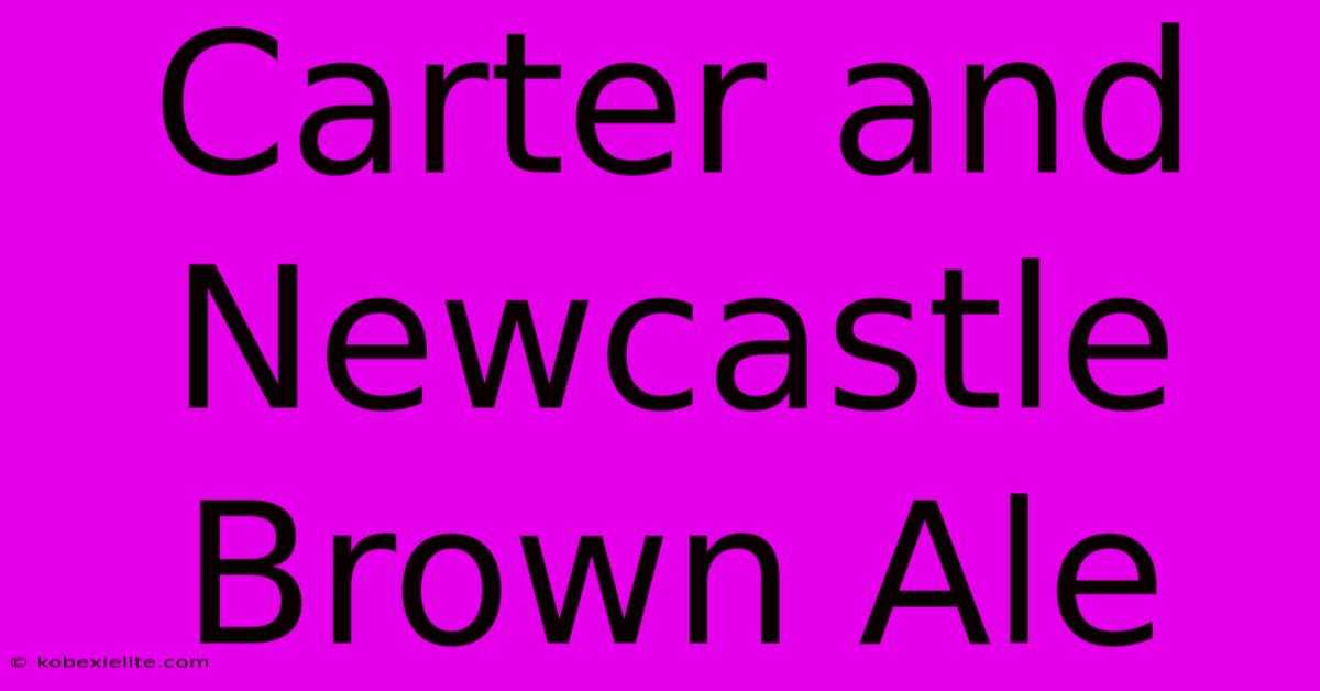 Carter And Newcastle Brown Ale