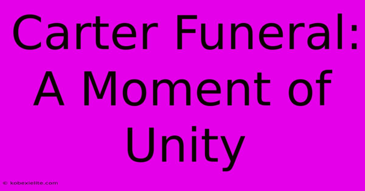 Carter Funeral: A Moment Of Unity