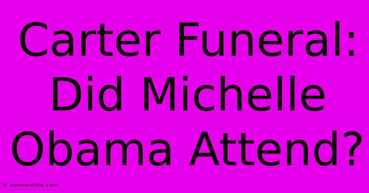 Carter Funeral: Did Michelle Obama Attend?