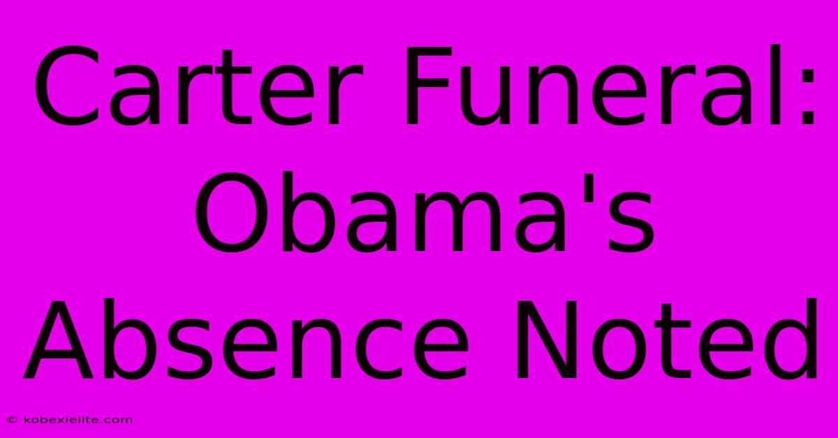 Carter Funeral: Obama's Absence Noted