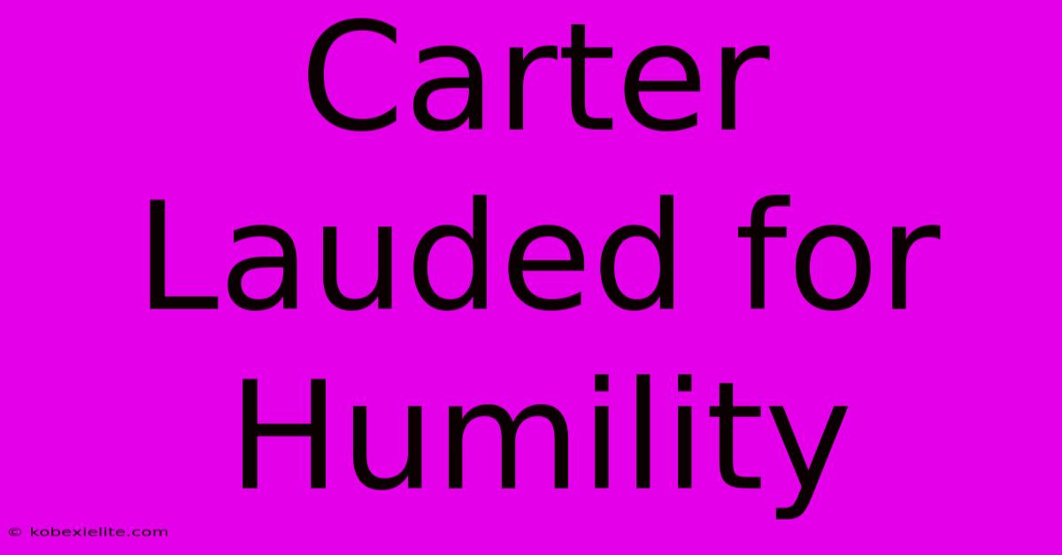 Carter Lauded For Humility